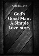 God`s Good Man: A Simple Love-story
