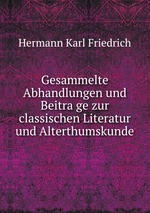 Gesammelte Abhandlungen und Beitrage zur classischen Literatur und Alterthumskunde