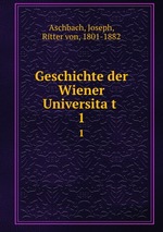 Geschichte der Wiener Universitat .. 1
