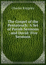 The Gospel of the Pentateuch: A Set of Parish Sermons ; and David: Five Sermons
