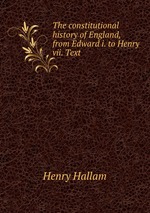 The constitutional history of England, from Edward i. to Henry vii. Text