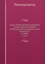 Laws of the General Assembly of the Commonwealth of Pennsylvania passed at the session of . yr.1856