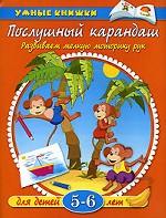 Послушный карандаш. Для детей 5-6 лет. Развиваем мелкую моторику рук