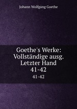 Goethe`s Werke: Vollstndige ausg. Letzter Hand.. 41-42