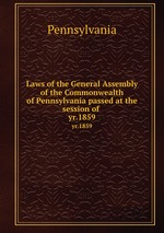 Laws of the General Assembly of the Commonwealth of Pennsylvania passed at the session of . yr.1859