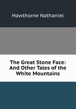 The Great Stone Face: And Other Tales of the White Mountains