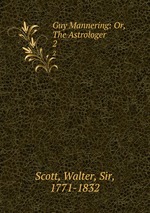 Guy Mannering: Or, The Astrologer. 2