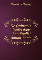 De Quincey`s Confessions of an English opium-eater