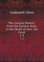 The Grecian History: From the Earliest State, to the Death of Alex. the Great. 1-2