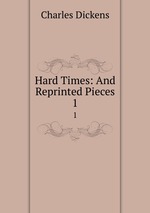Hard Times: And Reprinted Pieces. 1