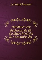Handbuch der Bcherkunde fr die ltere Medicin: Zur Kenntniss der