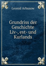 Grundriss der Geschichte Liv-, est- und Kurlands