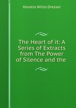 The Heart of it: A Series of Extracts from The Power of Silence and the