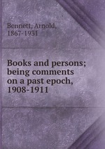 Books and persons; being comments on a past epoch, 1908-1911