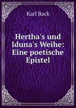 Hertha`s und Iduna`s Weihe: Eine poetische Epistel