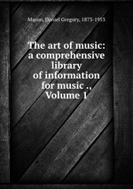 The art of music: a comprehensive library of information for music ., Volume 1