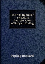 The Kipling reader : selections from the books of Rudyard Kipling