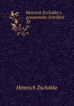 Heinrich Zschokke`s gesammelte Schriften. 28