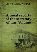 Annual reports of the secretary of war, Volume 9
