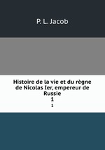 Histoire de la vie et du rgne de Nicolas Ier, empereur de Russie. 1