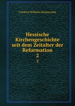 Hessische Kirchengeschichte seit dem Zeitalter der Reformation. 2