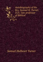 Autobiography of the Rev. Samuel H. Turner, D.D.: late professor of Biblical