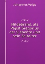 Hildebrand, als Papst Gregorius der Siebente und sein Zeitalter