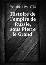 Histoire de l`empire de Russie, sous Pierre le Grand