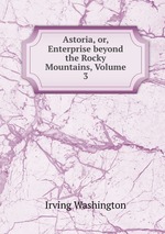Astoria, or, Enterprise beyond the Rocky Mountains, Volume 3
