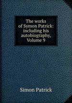 The works of Symon Patrick: including his autobiography, Volume 9