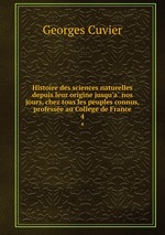 Histoire des sciences naturelles depuis leur origine jusqu`a nos jours, chez tous les peuples connus, professee au College de France. 4