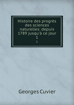 Histoire des progrs des sciences naturelles: depuis 1789 jusqu` ce jour. 1