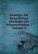 Anzeiger der Kaiserlichen Akademie der Wissenschaften ., Volume 3