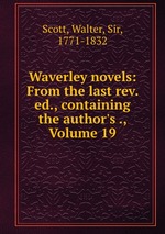 Waverley novels: From the last rev. ed., containing the author`s ., Volume 19