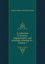 A collection of treaties, engagements, and sunnuds, relating to ., Volume 7
