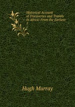 Historical Account of Discoveries and Travels in Africa: From the Earliest .. 1
