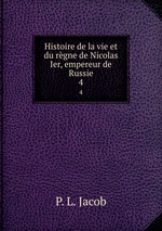 Histoire de la vie et du rgne de Nicolas Ier, empereur de Russie. 4