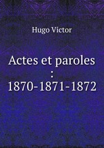 Actes et paroles : 1870-1871-1872
