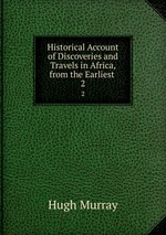 Historical Account of Discoveries and Travels in Africa, from the Earliest .. 2