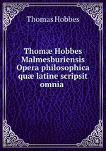 Thom Hobbes Malmesburiensis Opera philosophica qu latine scripsit omnia