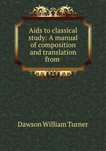 Aids to classical study: A manual of composition and translation from