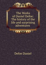The Works of Daniel Defoe: The history of the life and surprising adventures