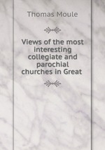 Views of the most interesting collegiate and parochial churches in Great