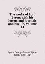 The works of Lord Byron: with his letters and journals and his life, Volume 14