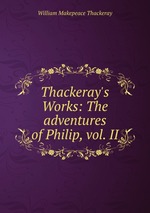 Thackeray`s Works: The adventures of Philip, vol. II