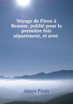 Voyage de Piron  Beaune, publi pour la premire fois sparment, et avec