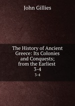 The History of Ancient Greece: Its Colonies and Conquests; from the Earliest .. 3-4