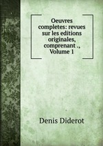 Oeuvres completes: revues sur les editions originales, comprenant ., Volume 1