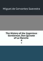 The History of the Ingenious Gentleman, Don Quixote of La Mancha .. 4