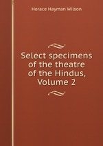Select specimens of the theatre of the Hindus, Volume 2